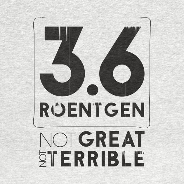 3.6 Roentgen Not Great Not Terrible by Sacrilence